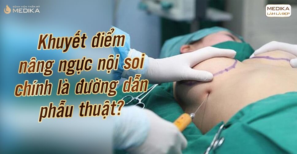 Phẫu thuật nâng ngực nội soi cẩn thận chọn lựa đường dẫn - Nangngucxe.vn
