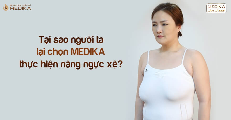 Tại sao người ta lại chọn MEDIKA nâng ngực xệ từ Nangngucxe.vn?