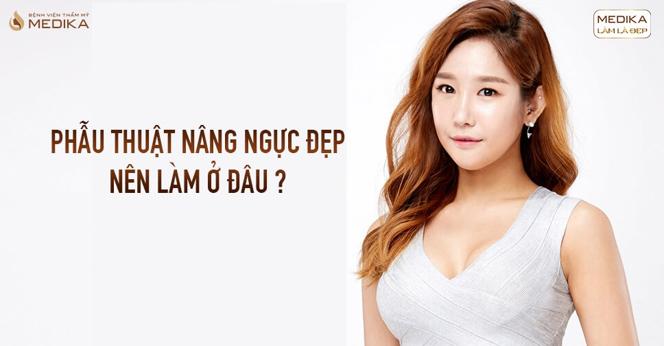 Phẫu thuật nâng ngực đẹp nên làm ở đâu từ Nangngucxe.vn?