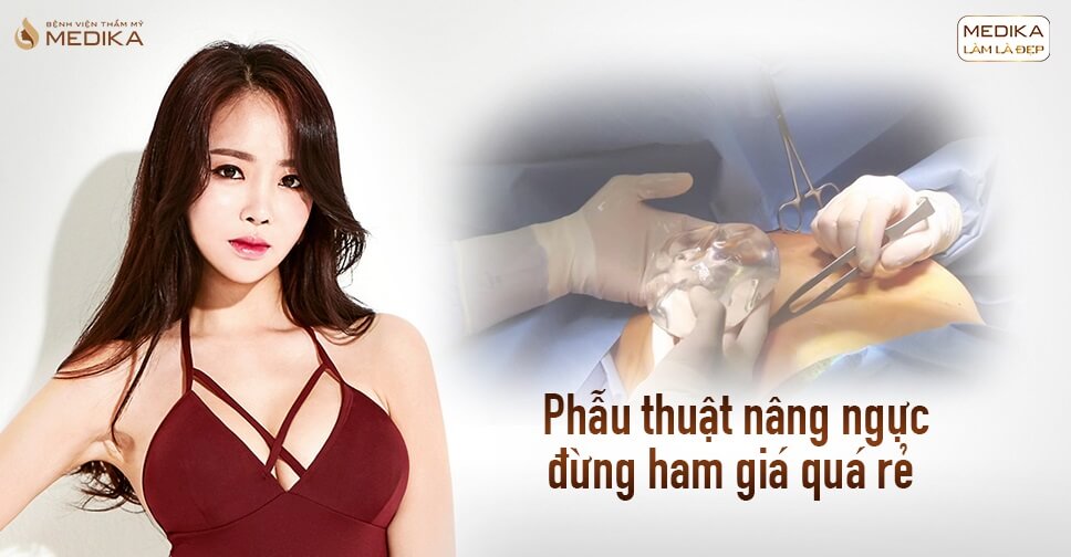 Phẫu thuật nâng ngực đừng ham giá quá rẻ từ Nangngucxe.vn